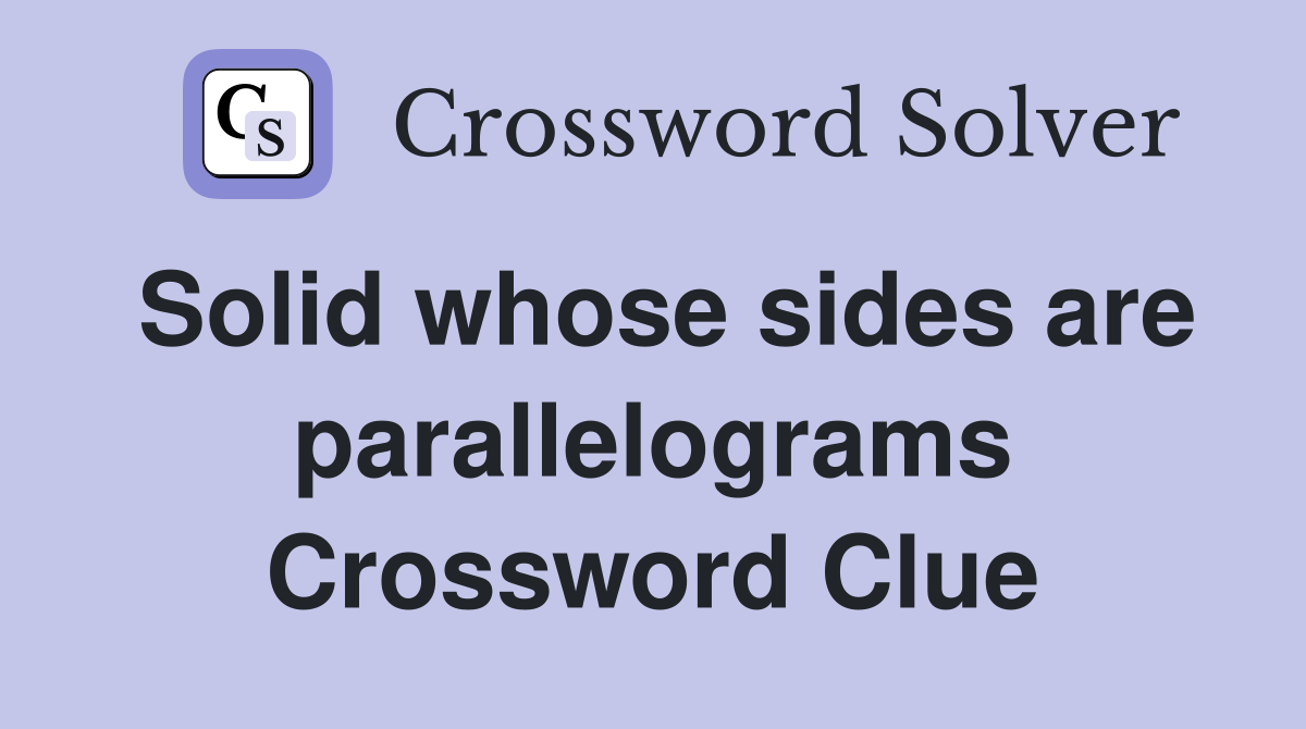 Solid whose sides are parallelograms Crossword Clue