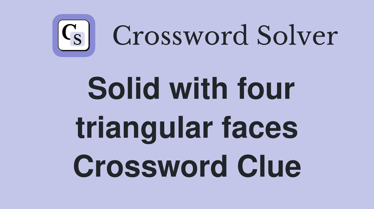 Solid with four triangular faces Crossword Clue