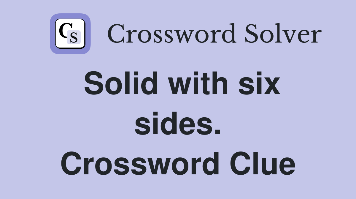 Solid with six sides. Crossword Clue