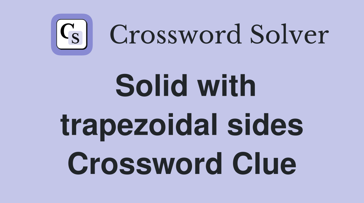 Solid with trapezoidal sides Crossword Clue