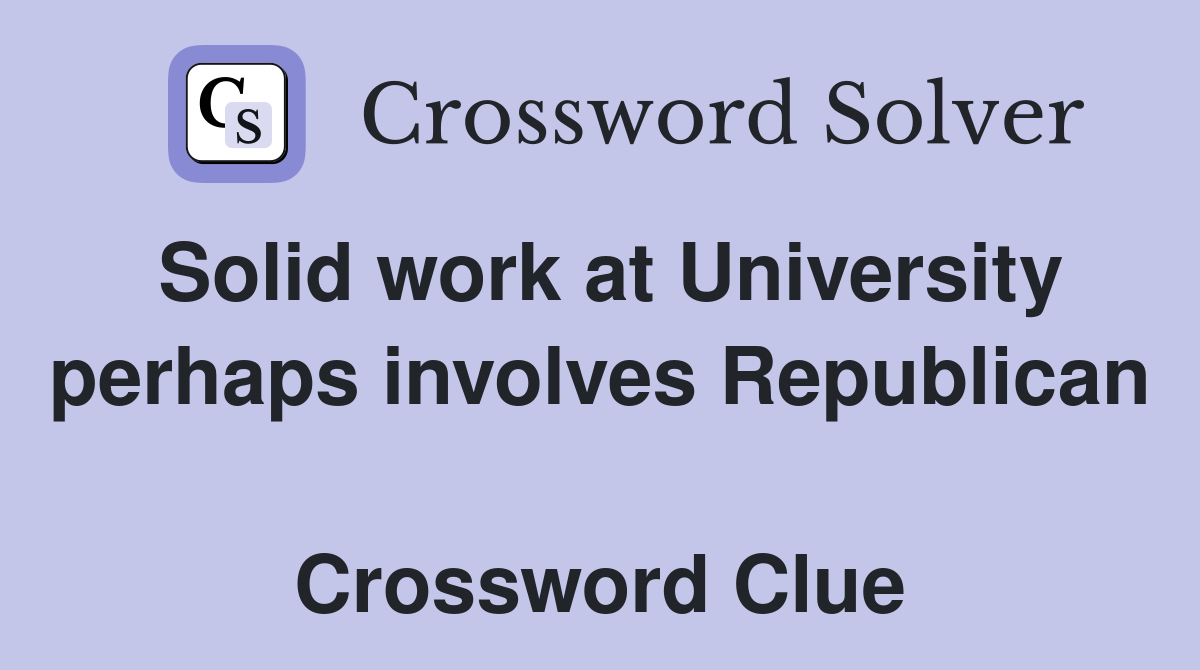 Solid work at University perhaps involves Republican  Crossword Clue