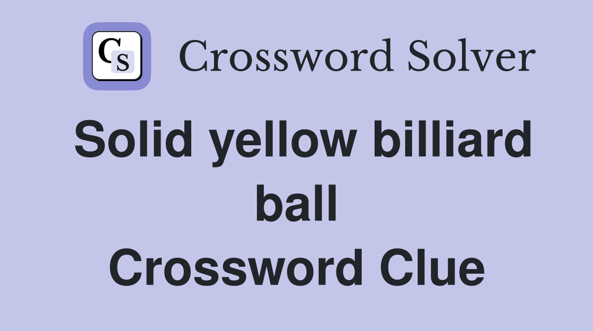 Solid yellow billiard ball Crossword Clue