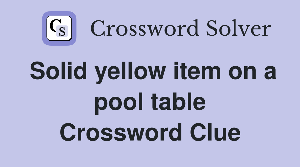 Solid yellow item on a pool table Crossword Clue