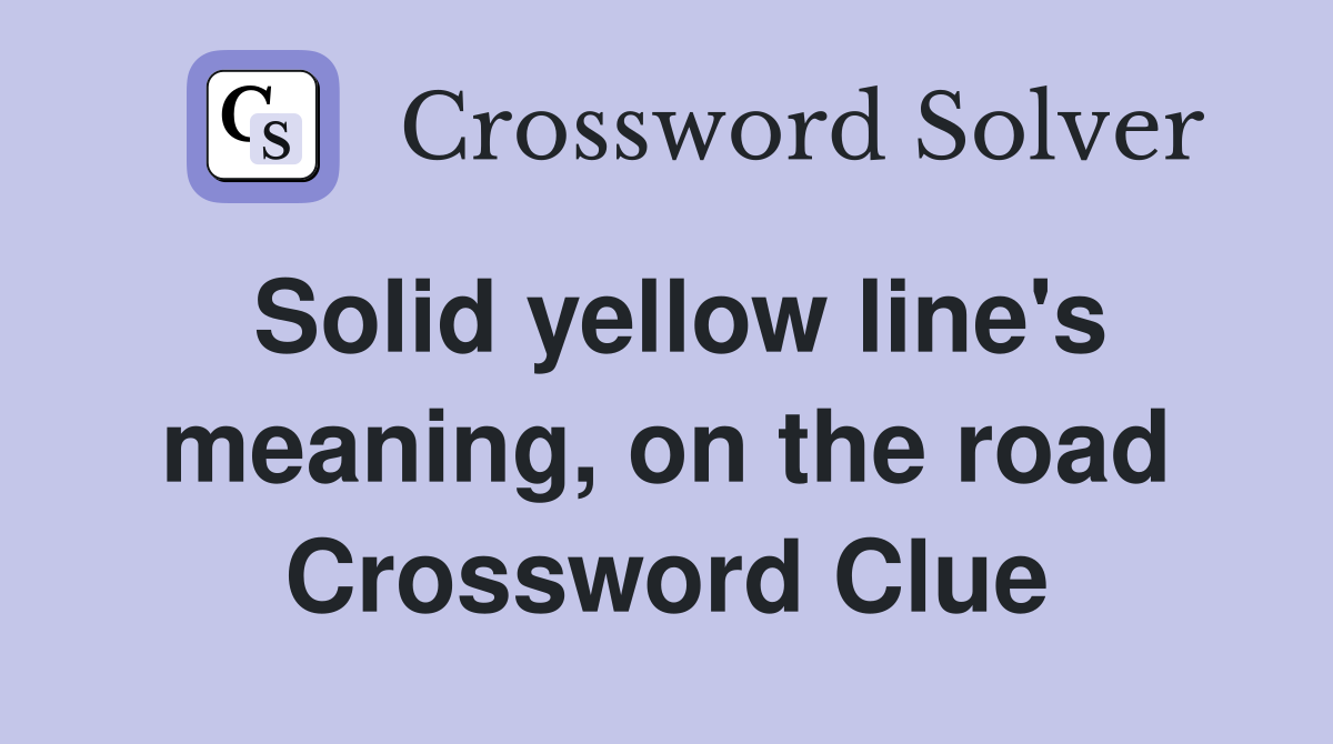 Solid yellow line's meaning, on the road Crossword Clue