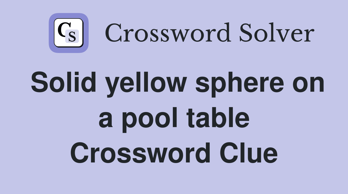 Solid yellow sphere on a pool table Crossword Clue