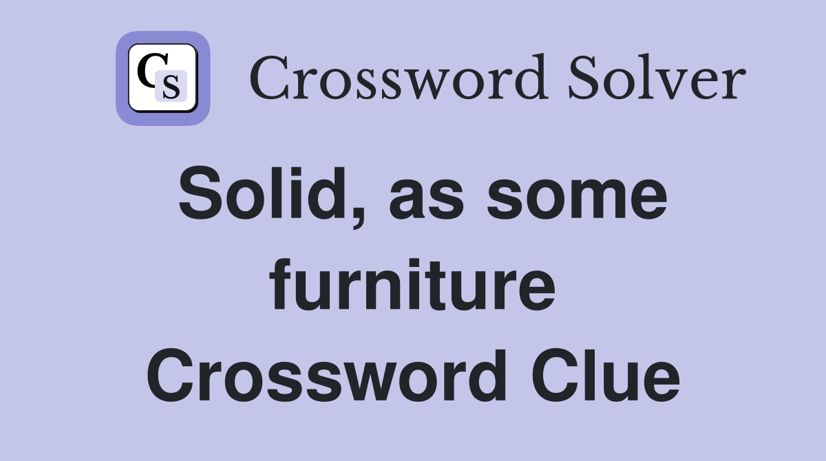 Solid, as some furniture Crossword Clue
