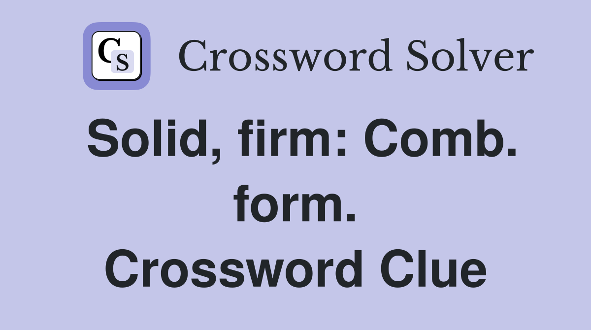 Solid, firm: Comb. form. Crossword Clue