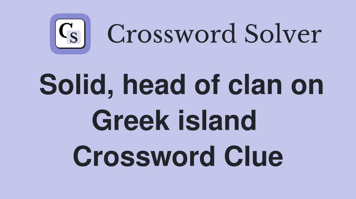 Solid, head of clan on Greek island  Crossword Clue