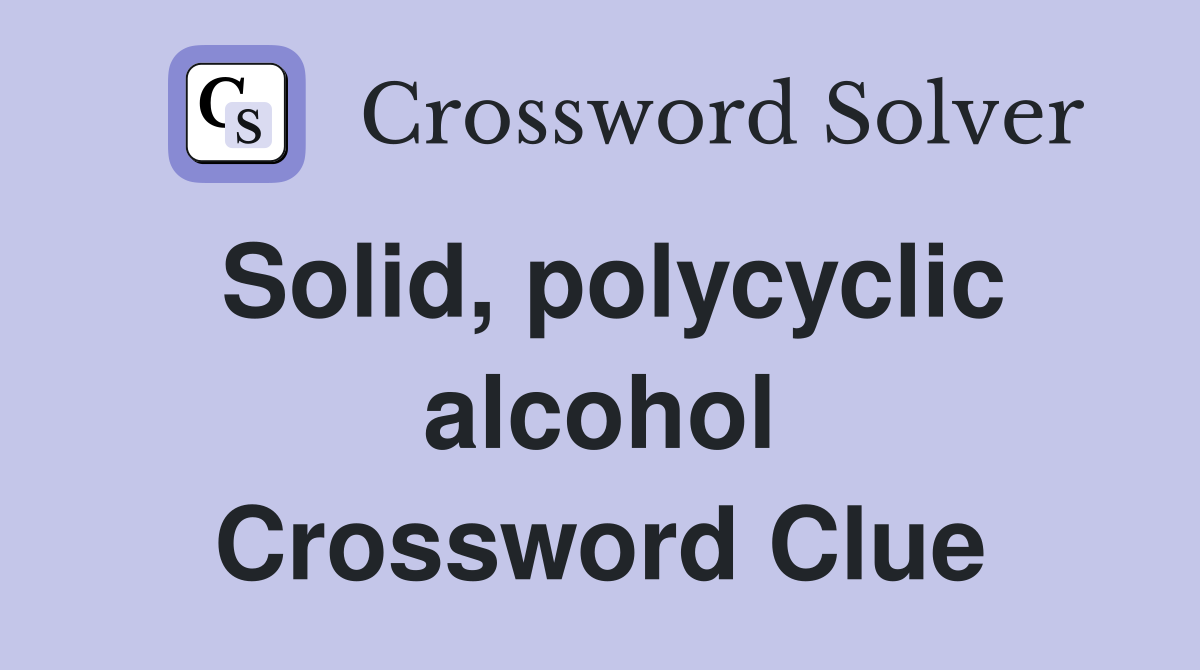 Solid, polycyclic alcohol Crossword Clue