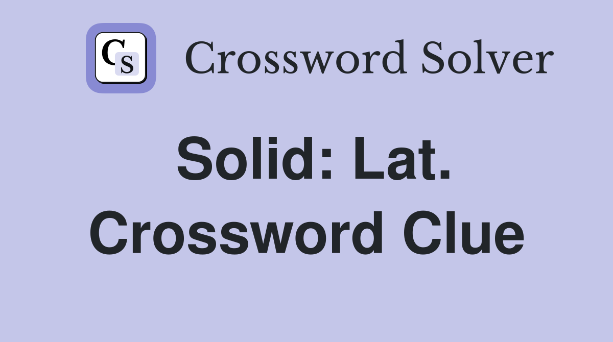 Solid: Lat. Crossword Clue