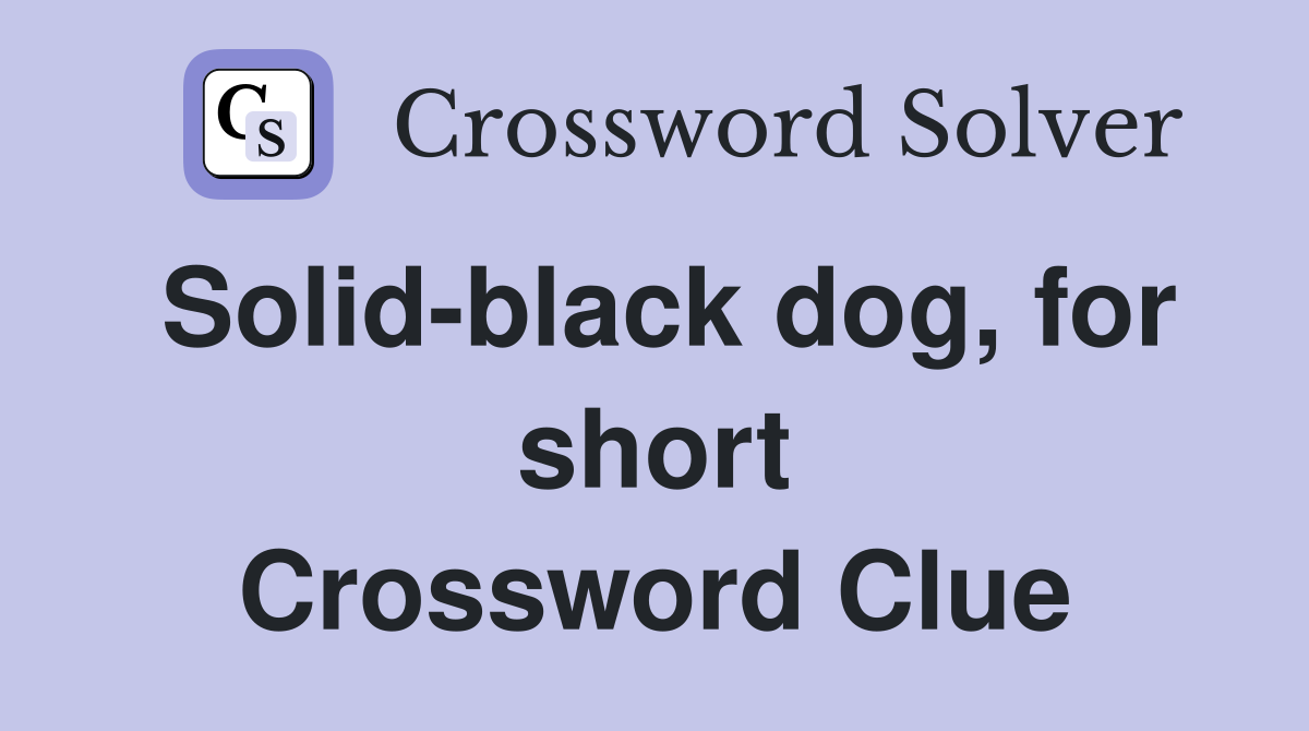 Solid-black dog, for short Crossword Clue