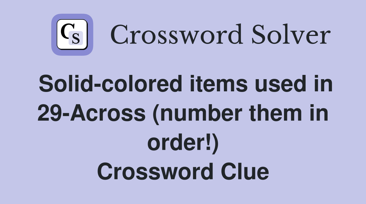 Solid-colored items used in 29-Across (number them in order!) Crossword Clue
