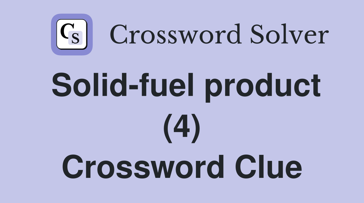 Solid-fuel product (4) Crossword Clue
