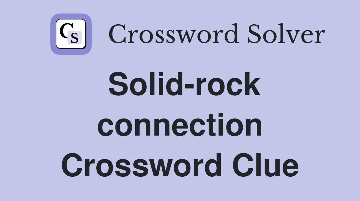 Solid-rock connection Crossword Clue