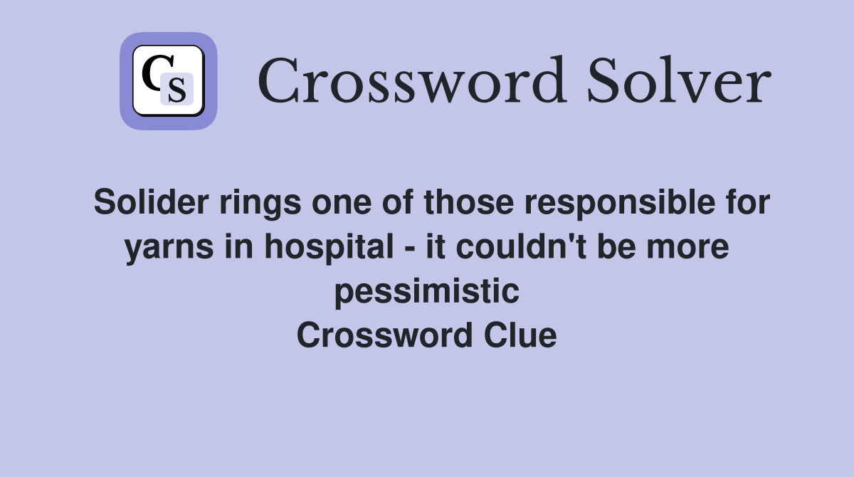 Solider rings one of those responsible for yarns in hospital - it couldn't be more pessimistic Crossword Clue