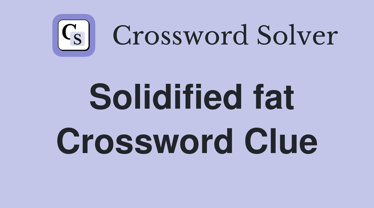 Solidified fat Crossword Clue