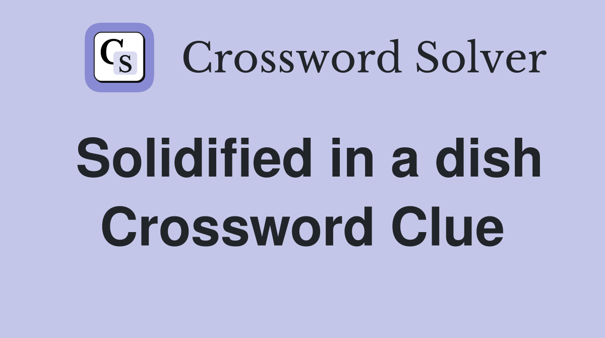 Solidified in a dish Crossword Clue