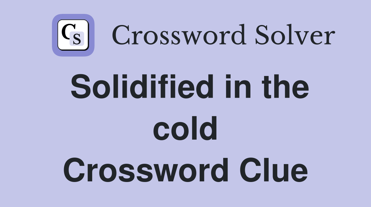 Solidified in the cold Crossword Clue