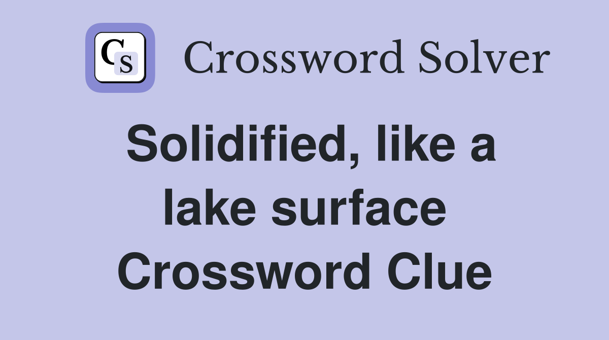 Solidified, like a lake surface Crossword Clue