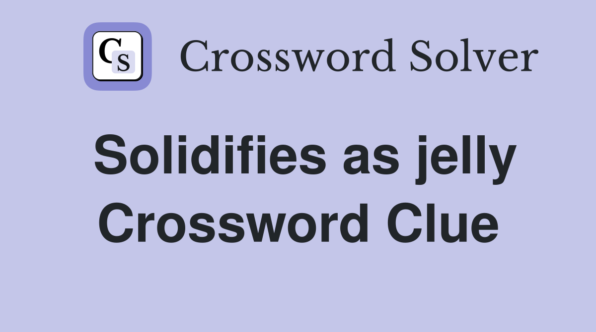 Solidifies as jelly Crossword Clue