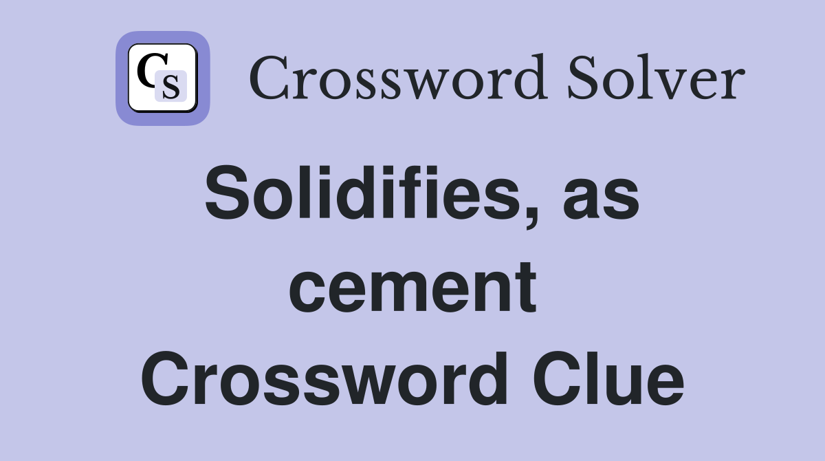 Solidifies, as cement Crossword Clue