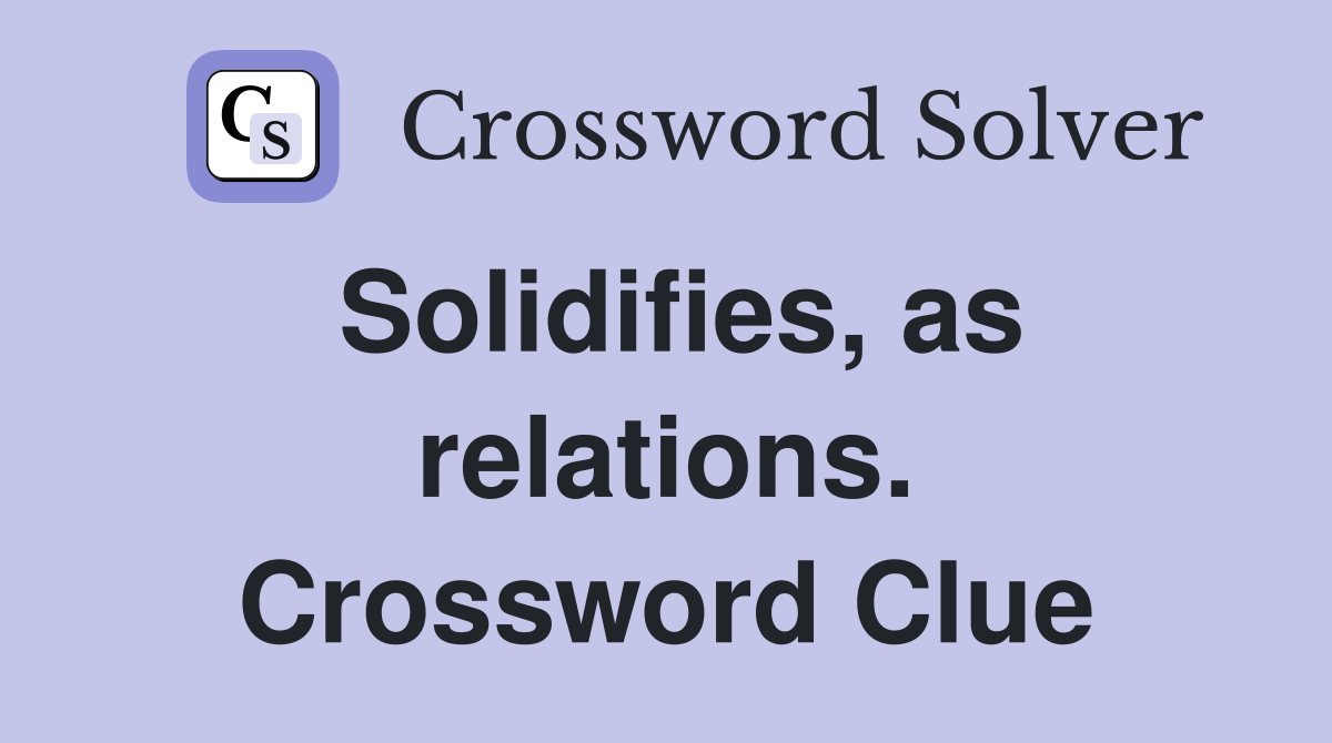 Solidifies, as relations. Crossword Clue