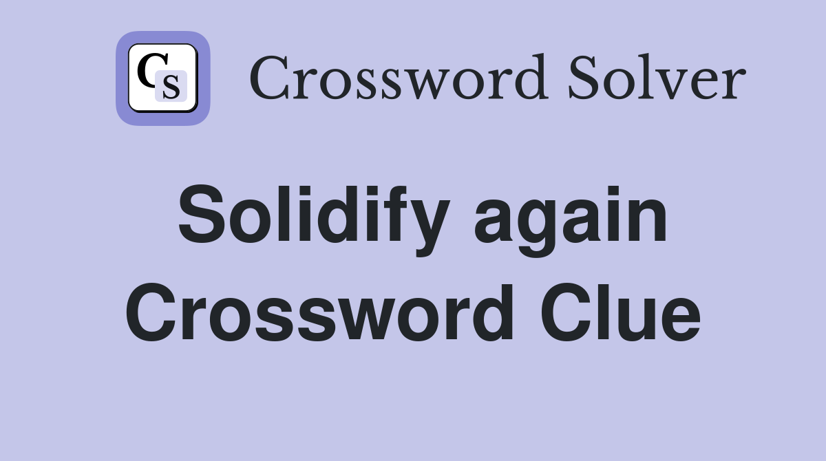 Solidify again Crossword Clue