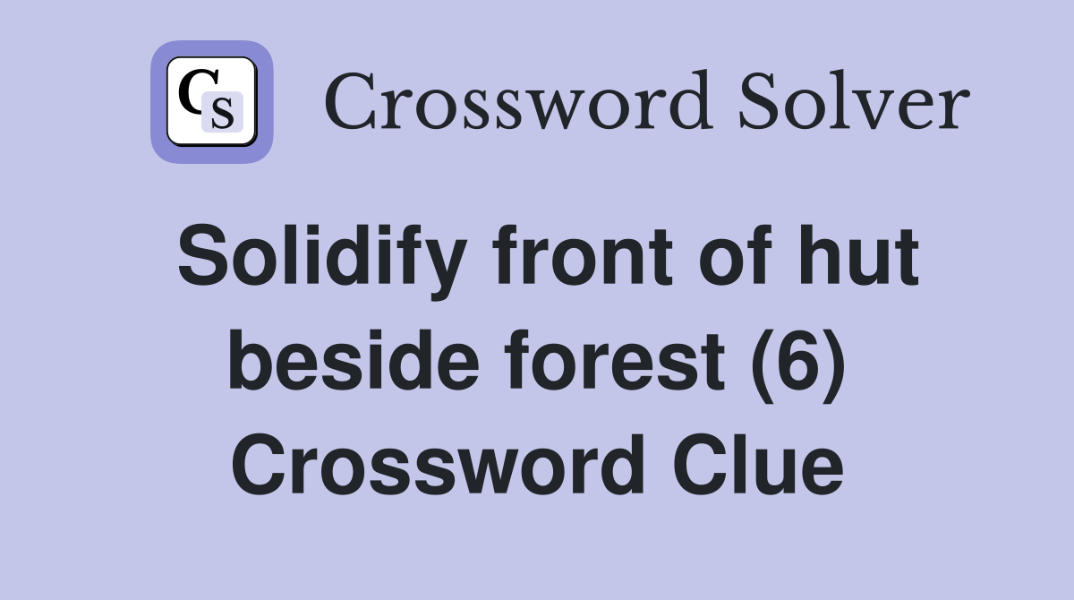 Solidify front of hut beside forest (6) Crossword Clue