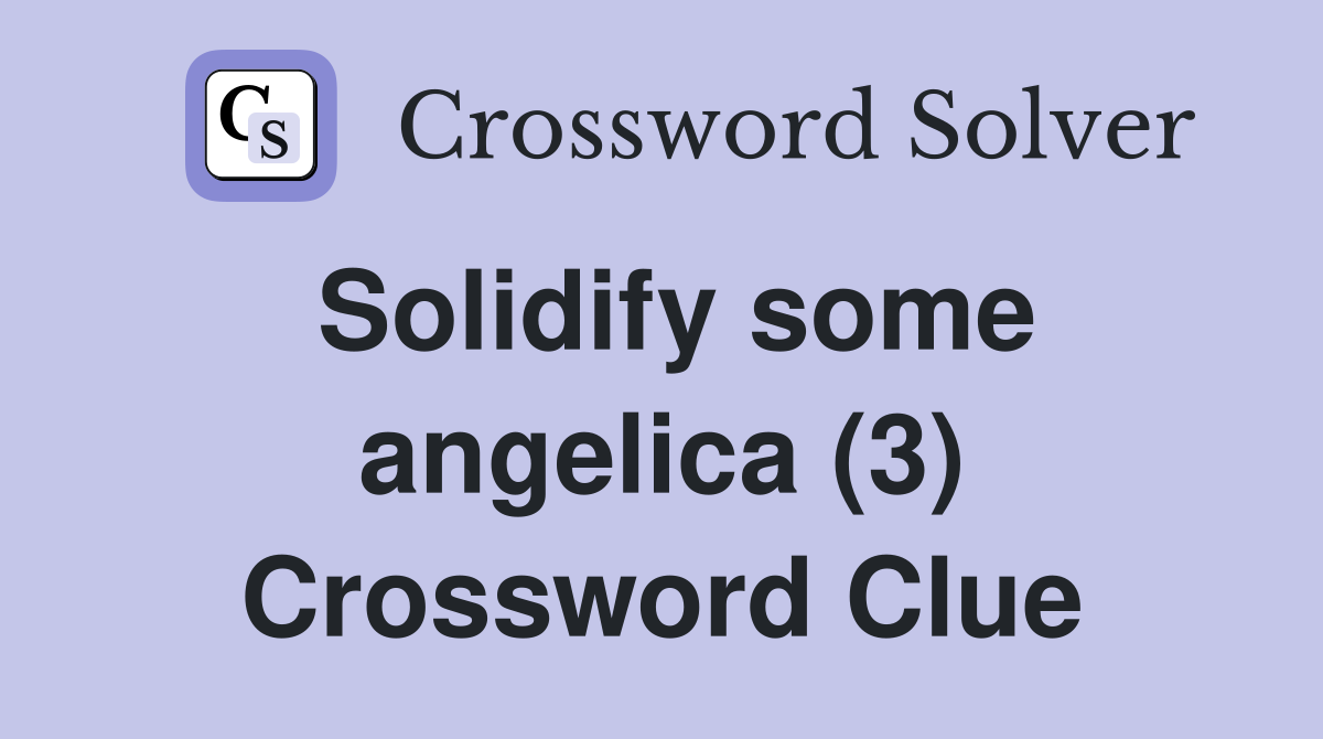 Solidify some angelica (3) Crossword Clue