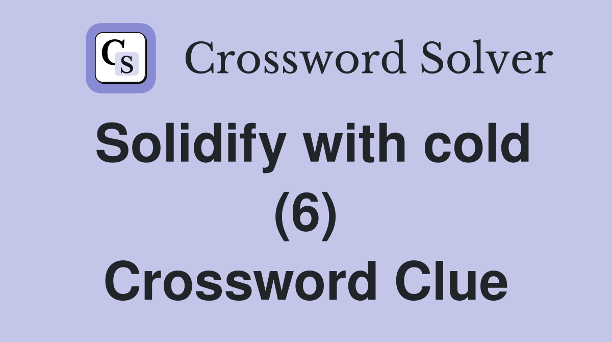 Solidify with cold (6) Crossword Clue