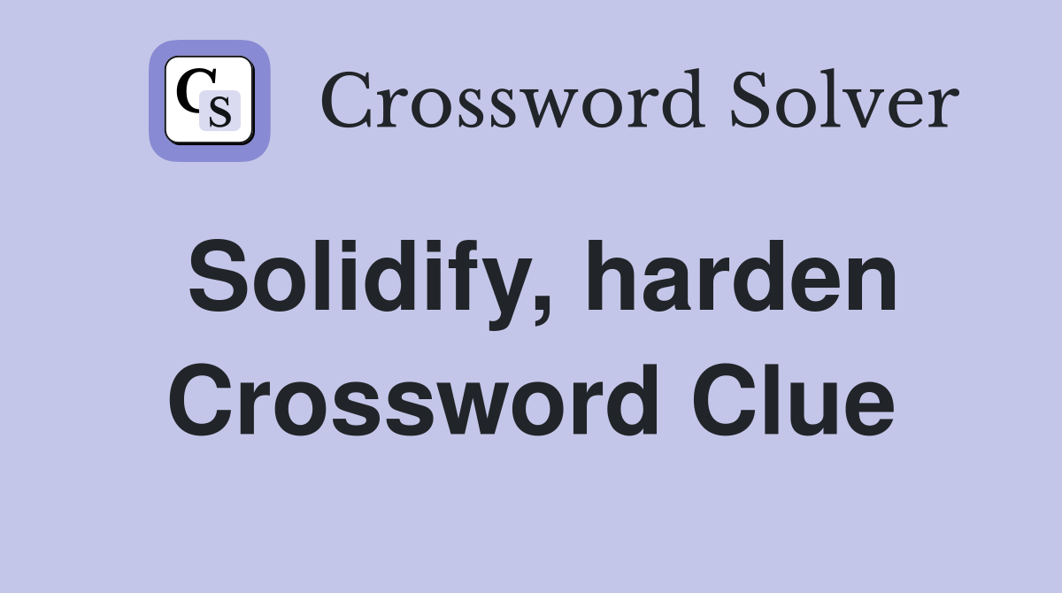 Solidify, harden Crossword Clue
