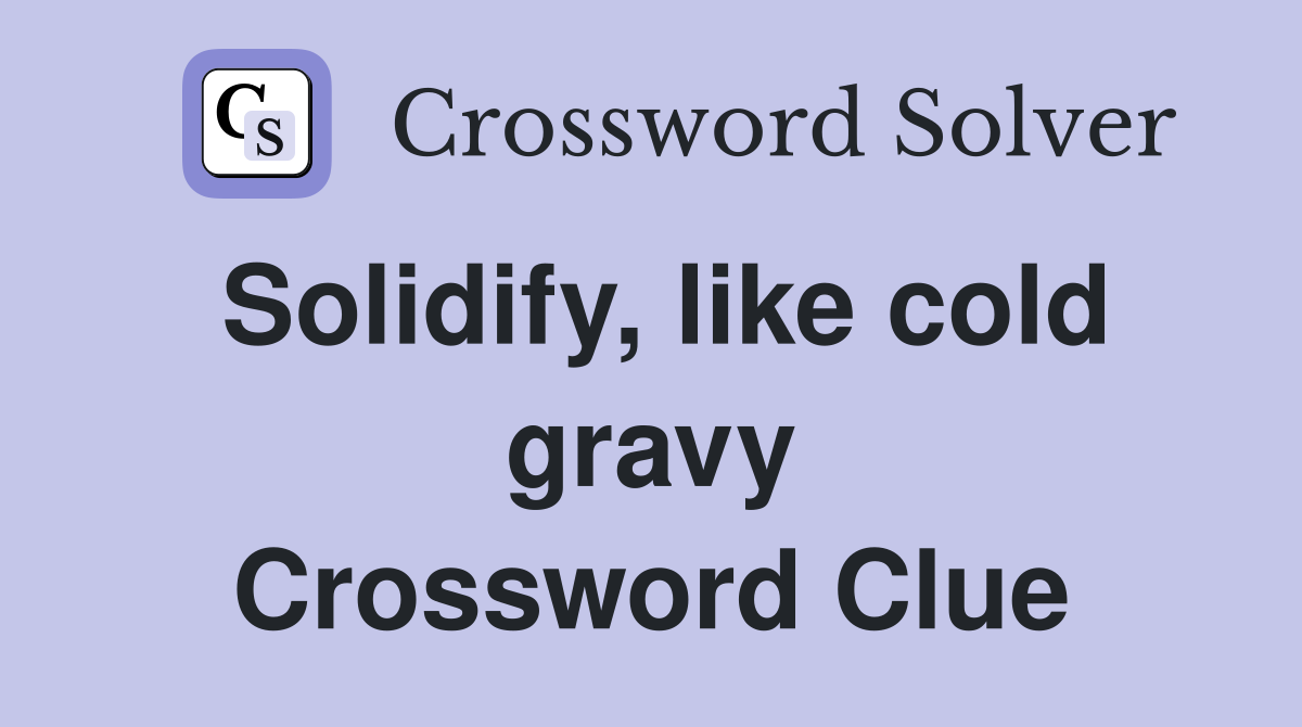 Solidify, like cold gravy Crossword Clue