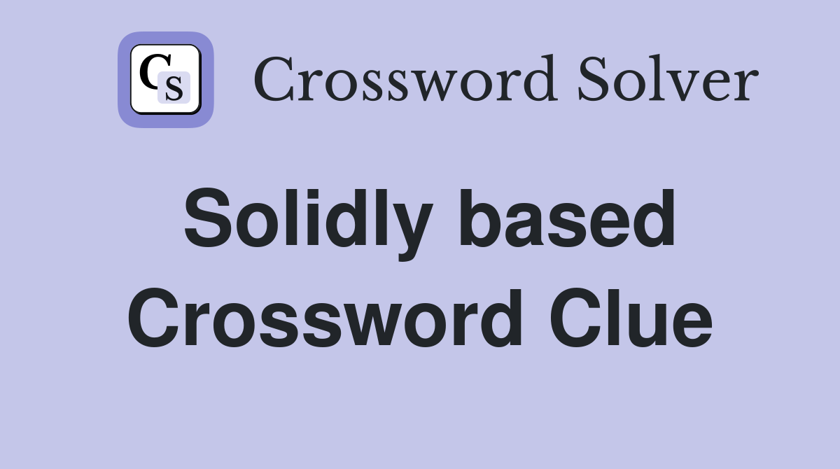Solidly based Crossword Clue