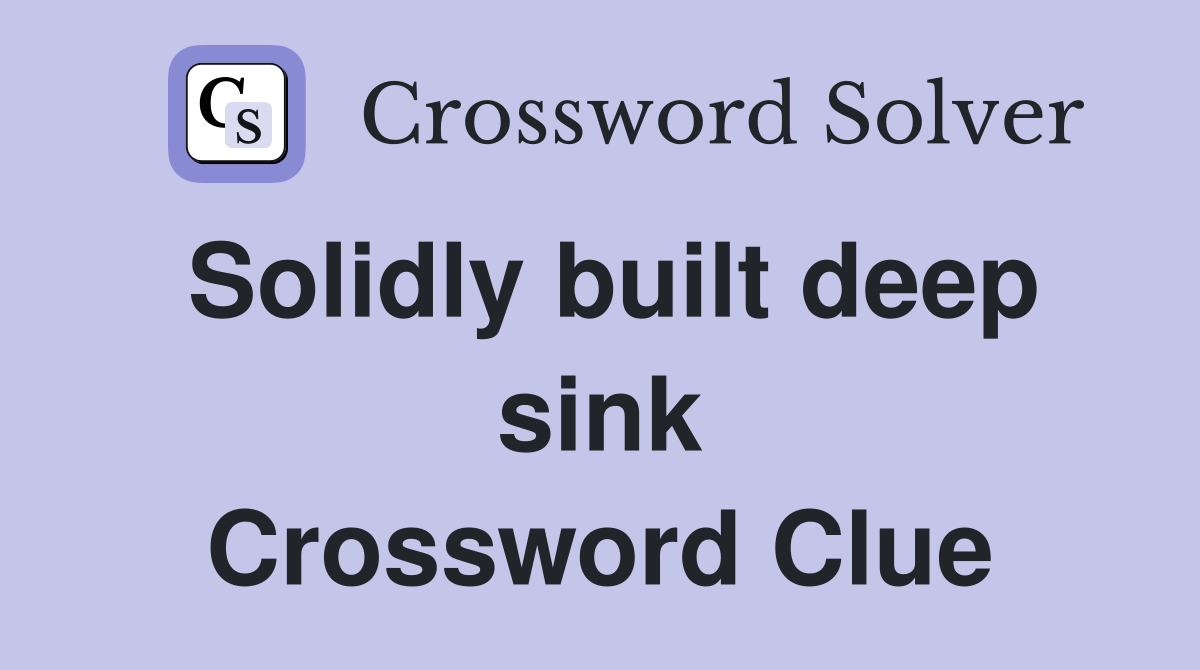 Solidly built deep sink Crossword Clue