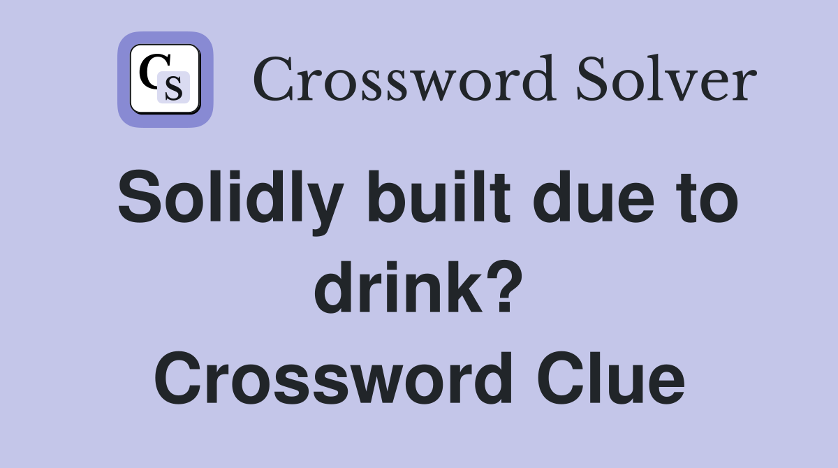 Solidly built due to drink? Crossword Clue