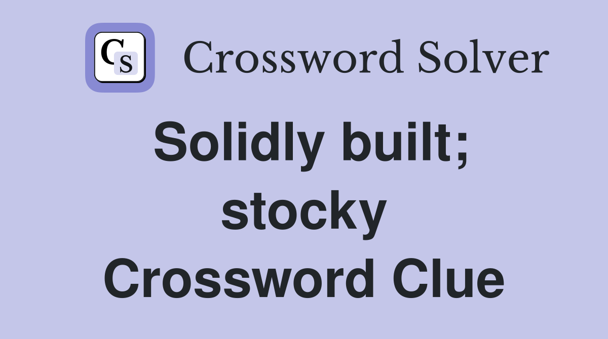 Solidly built; stocky Crossword Clue