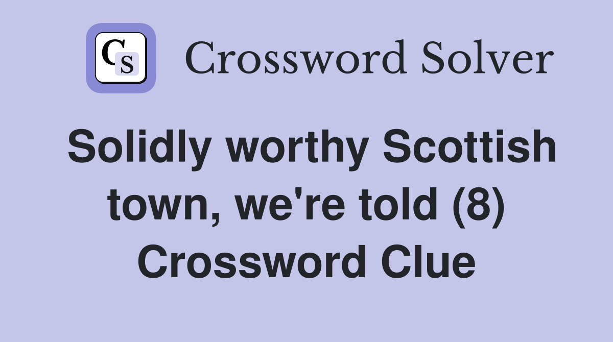 Solidly worthy Scottish town, we're told (8) Crossword Clue