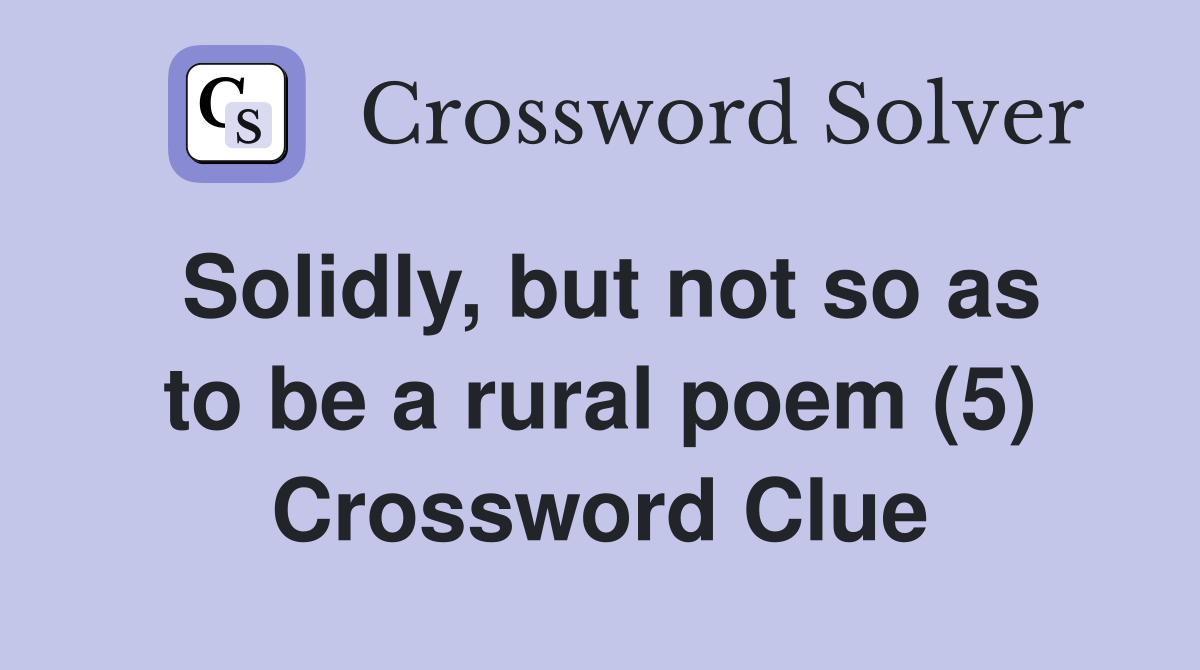 Solidly, but not so as to be a rural poem (5) Crossword Clue