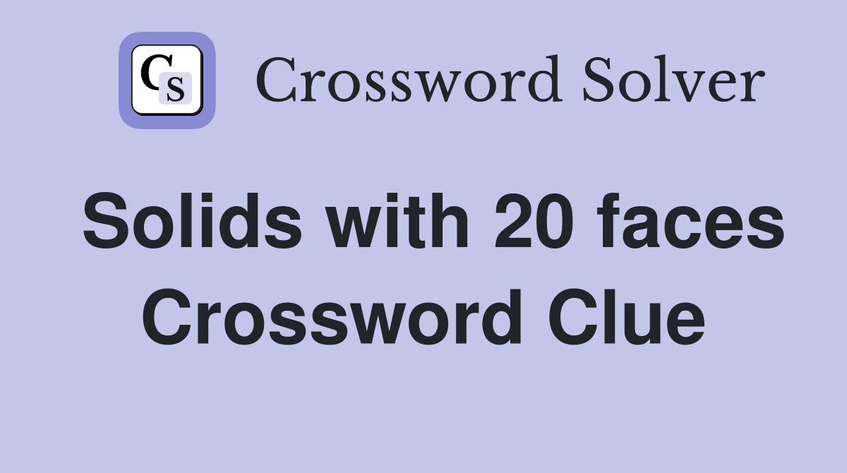 Solids with 20 faces Crossword Clue