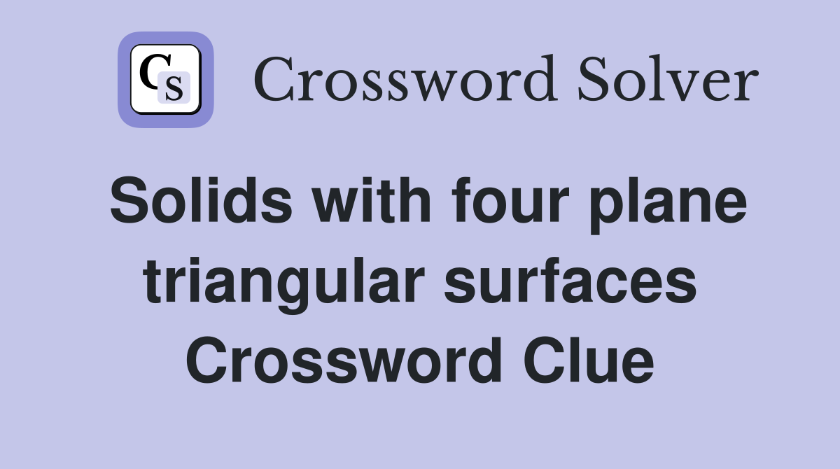 Solids with four plane triangular surfaces Crossword Clue