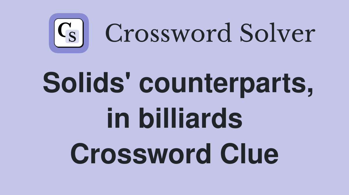 Solids' counterparts, in billiards Crossword Clue