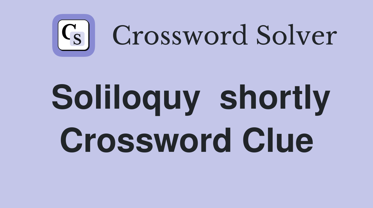Soliloquy  shortly Crossword Clue