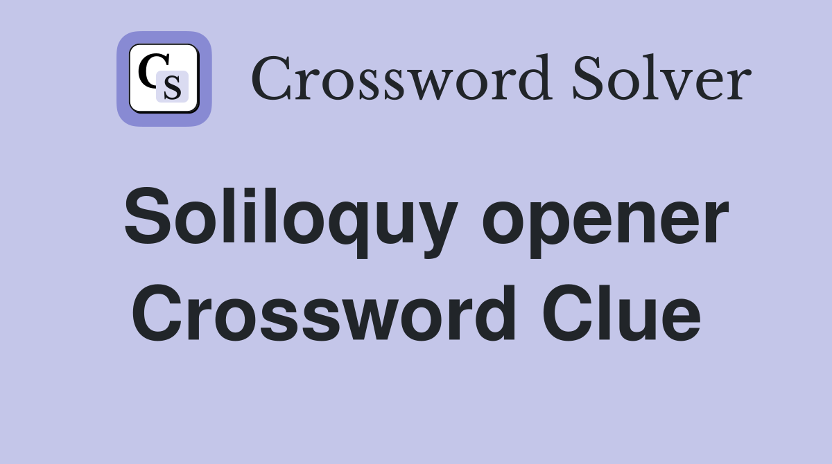 Soliloquy opener Crossword Clue