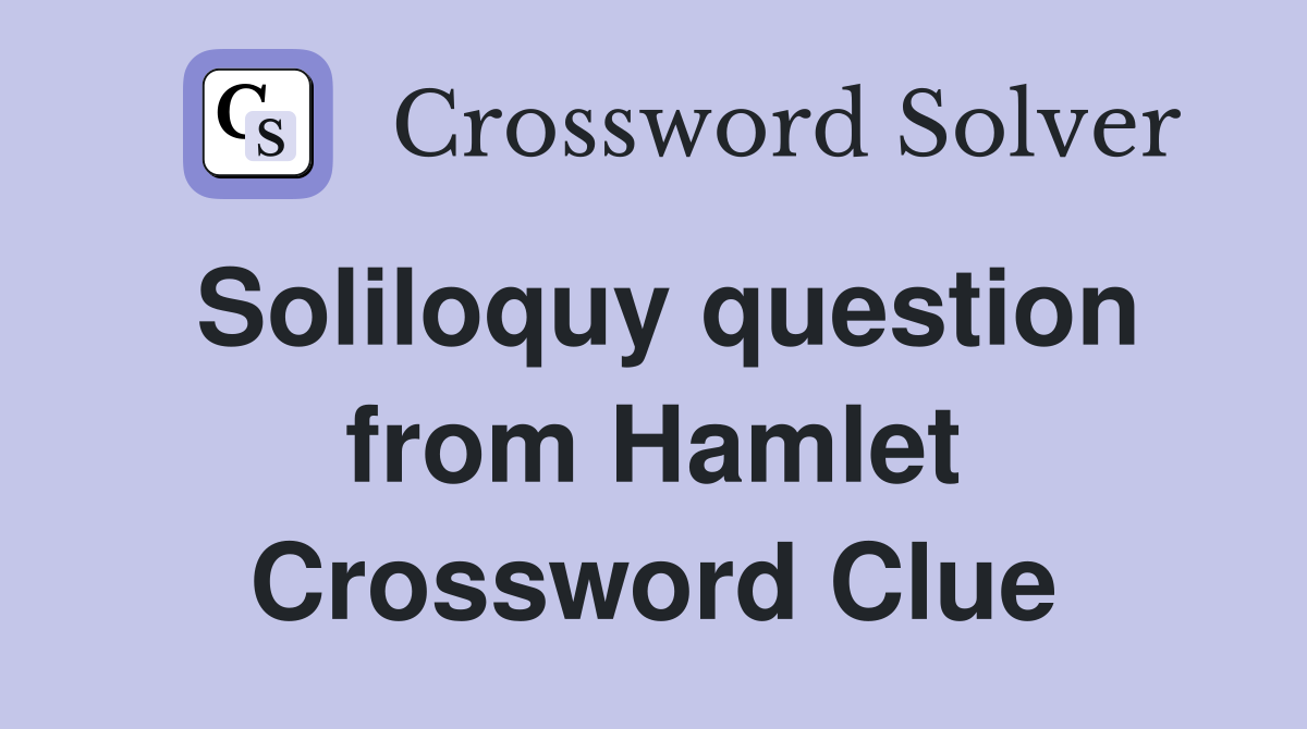 Soliloquy question from Hamlet Crossword Clue