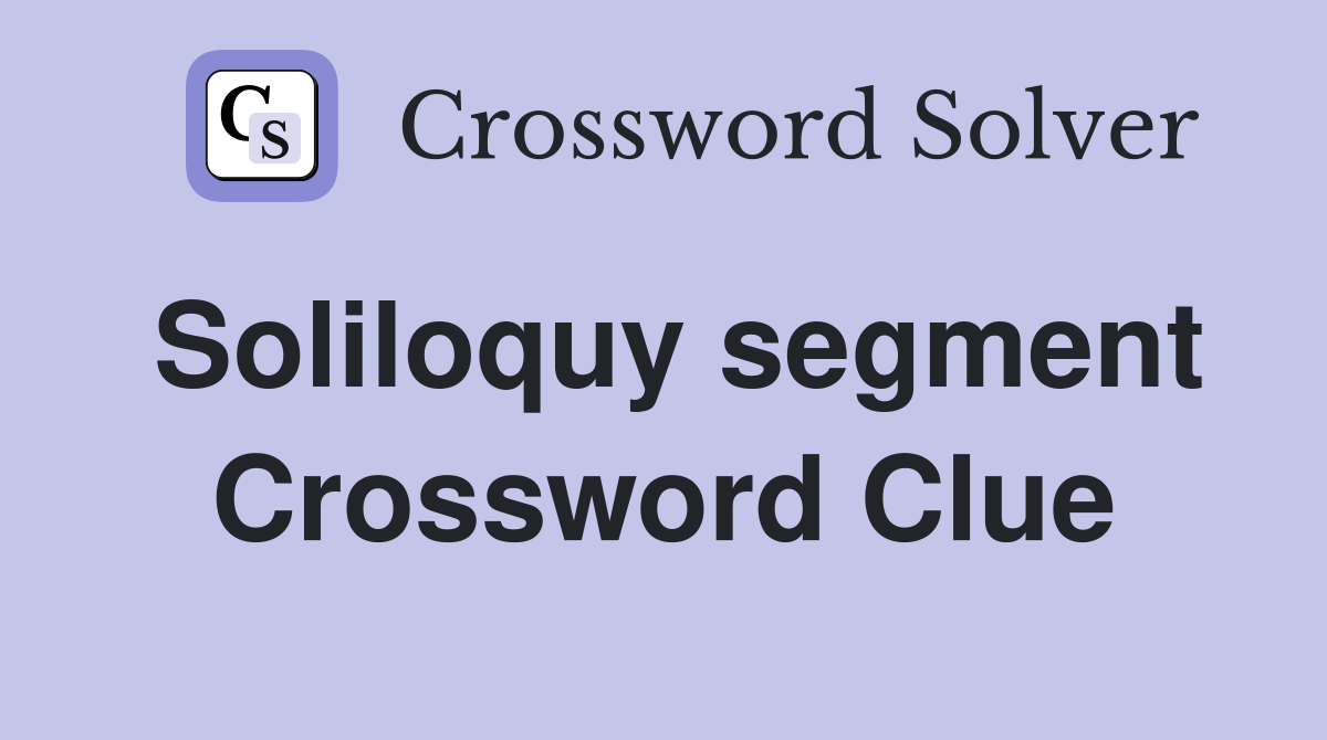 Soliloquy segment Crossword Clue