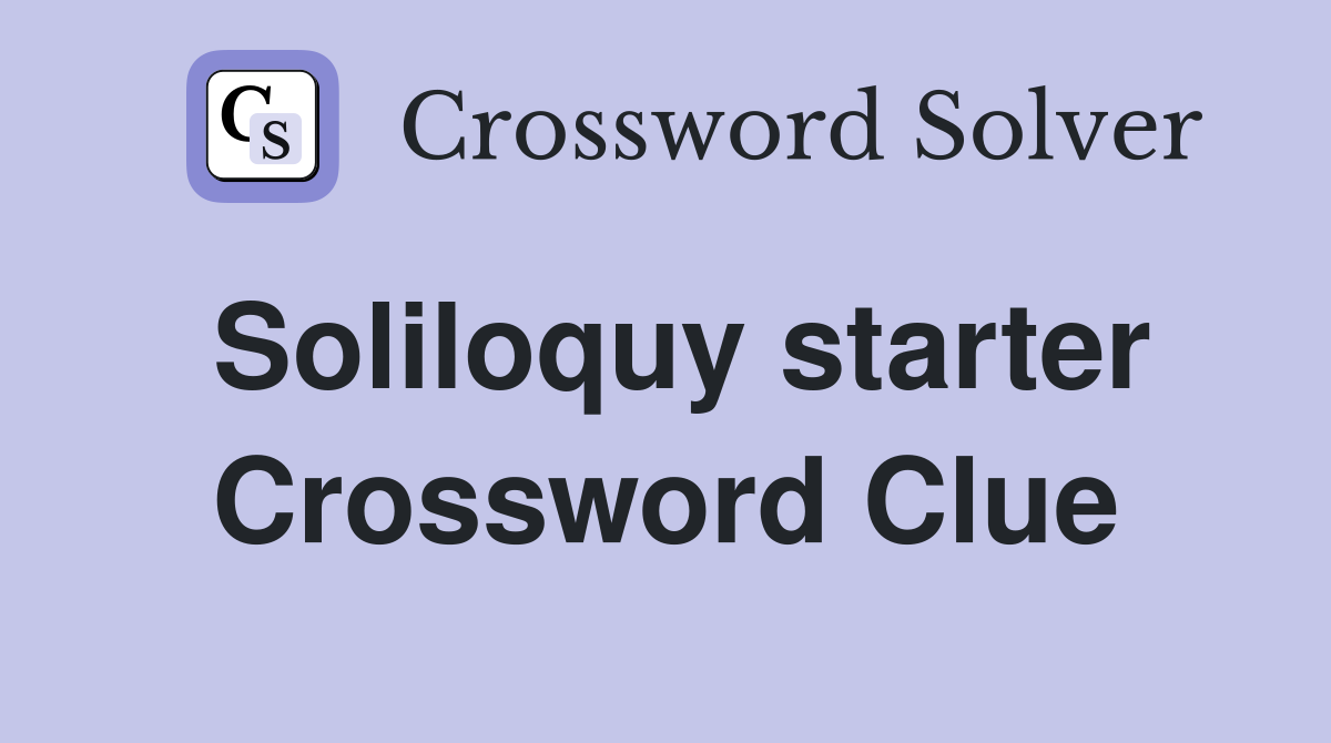 Soliloquy starter Crossword Clue