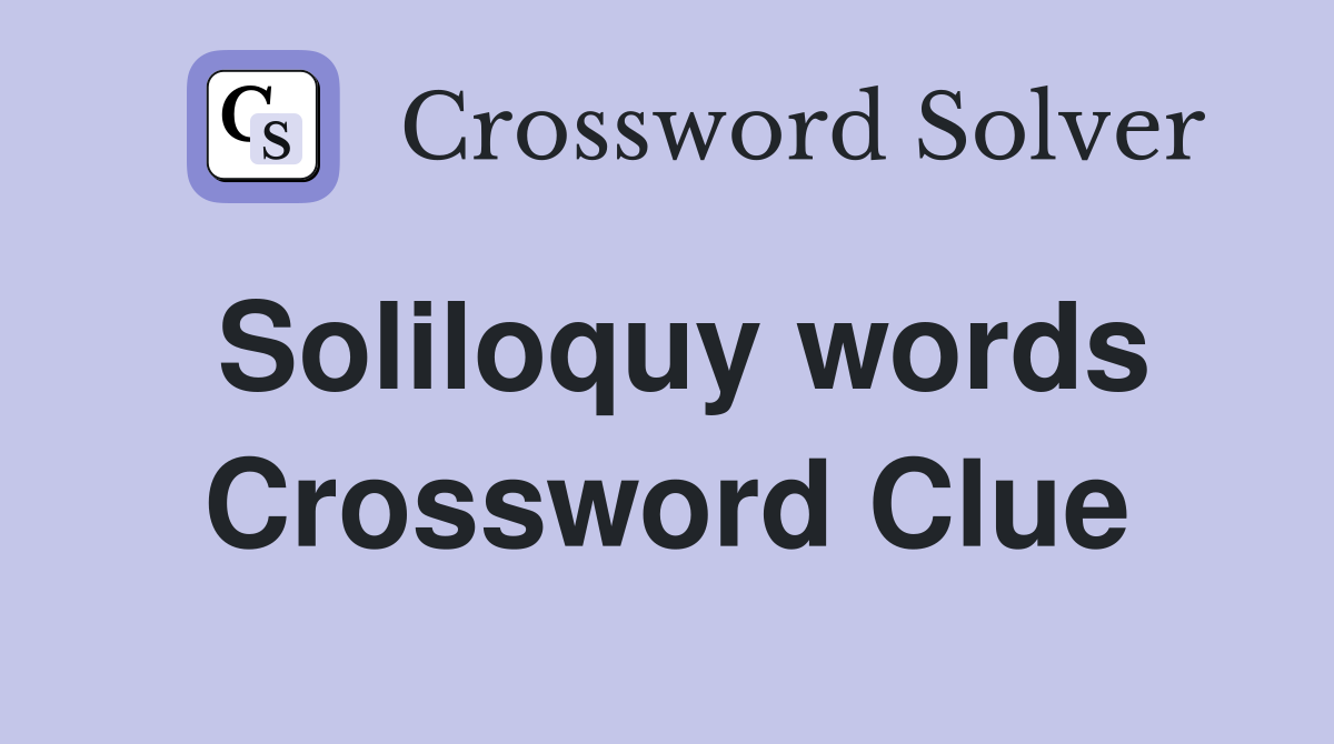 Soliloquy words Crossword Clue