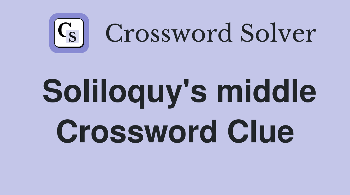 Soliloquy's middle Crossword Clue