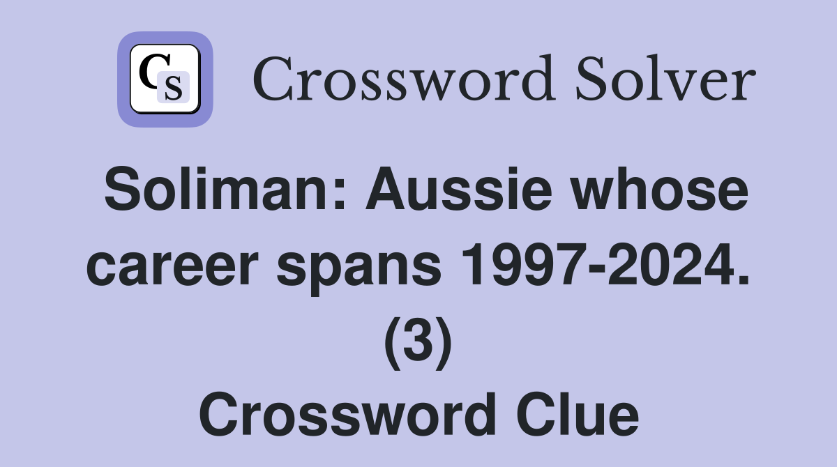 Soliman: Aussie whose career spans 1997-2024. (3) Crossword Clue