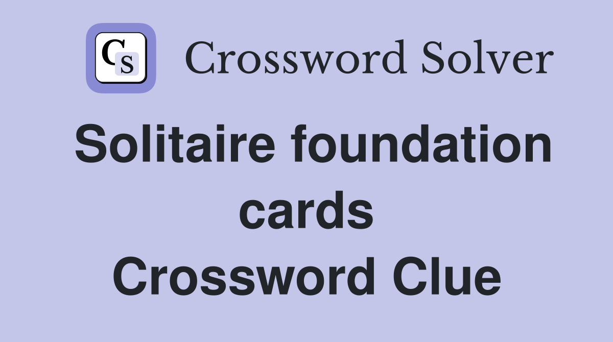 Solitaire foundation cards Crossword Clue